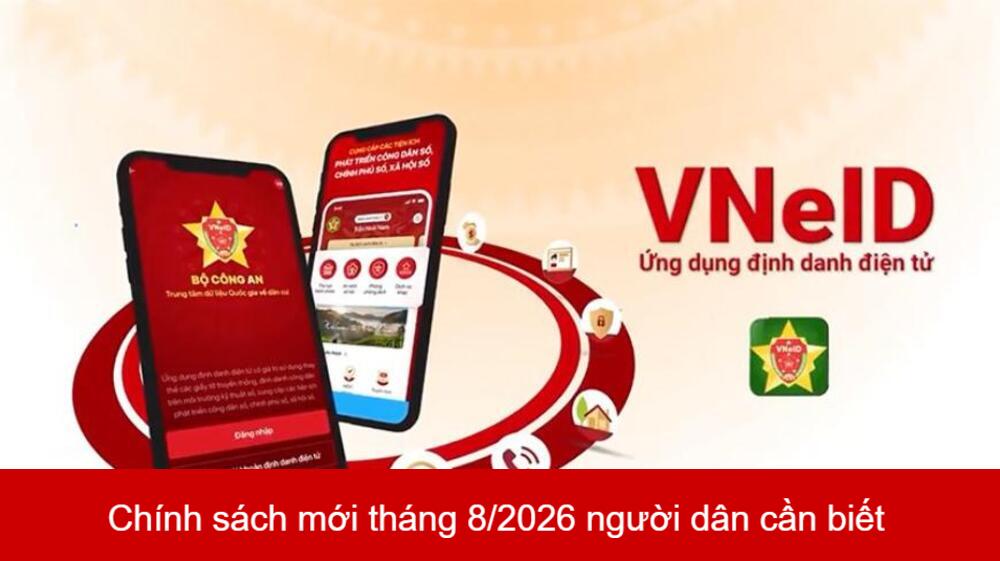 VNEID Loạt Chính Sách Mới Có Hiệu Lực Từ Tháng 8/2026 Người Dân Cần Biết